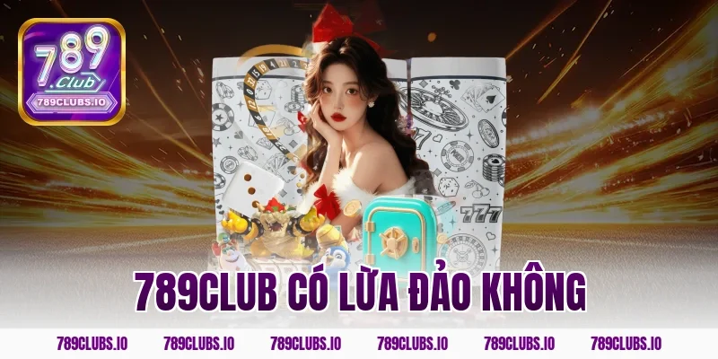 Giải đáp chi tiết cổng game 789CLUB có lừa đảo không?